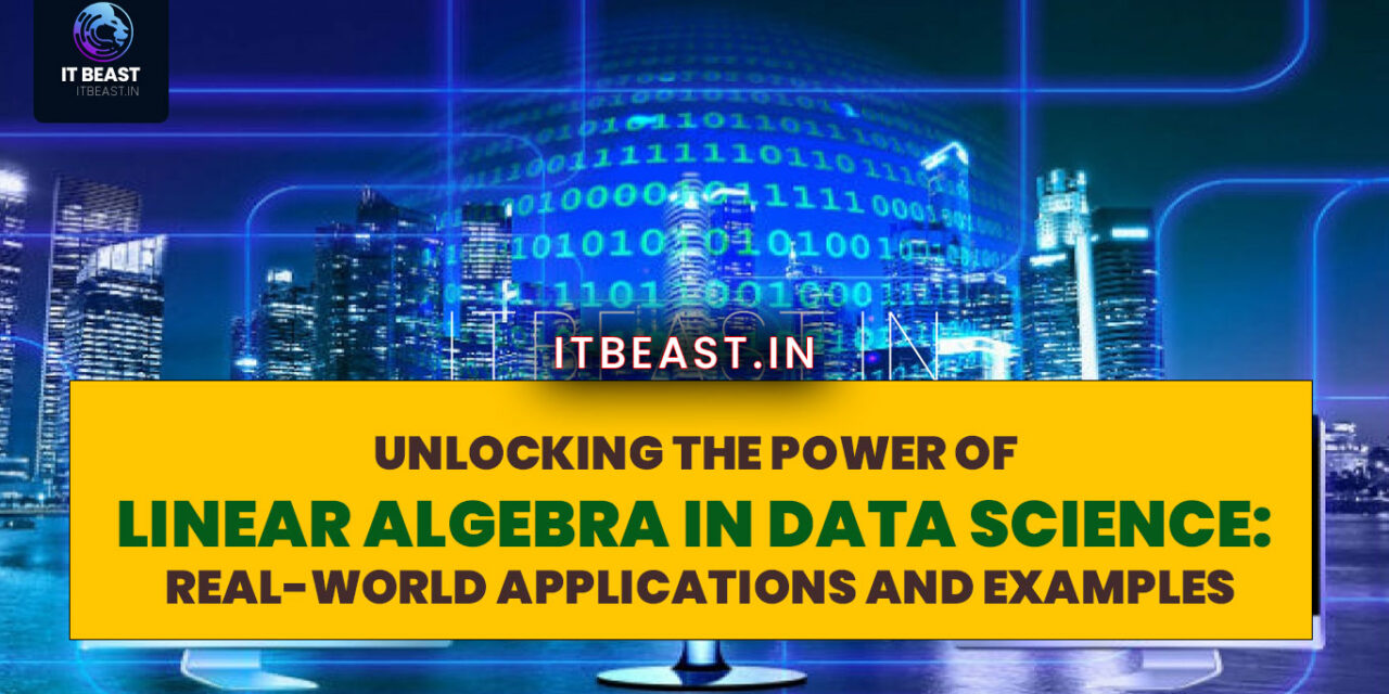 Unlocking the Power of Linear Algebra in Computer and Data Science: Real-World Applications and Examples