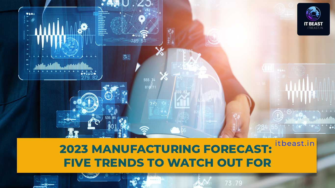 2023 Manufacturing Forecast Five Trends to Watch Out For IT Beast