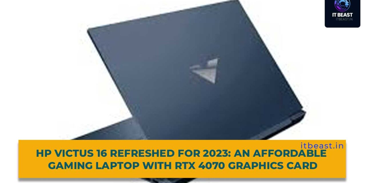 HP Victus 16 Refreshed for 2023: An Affordable Gaming Laptop with RTX 4070 Graphics Card