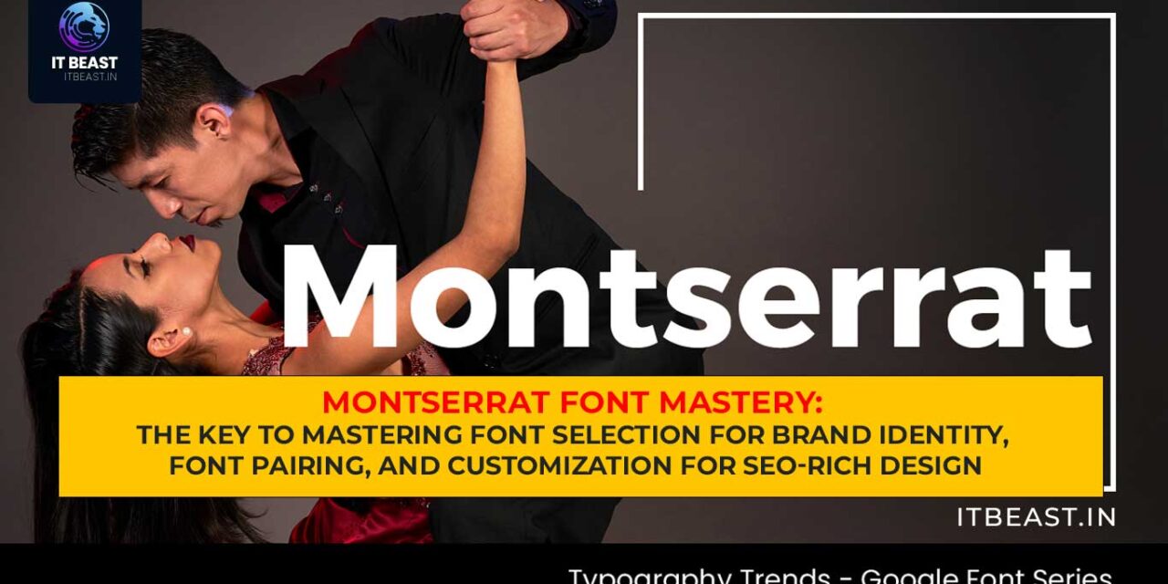 Montserrat Font Mastery: The Key to Mastering Font Selection for Brand Identity, Font Pairing, and Customization for SEO-Rich Design