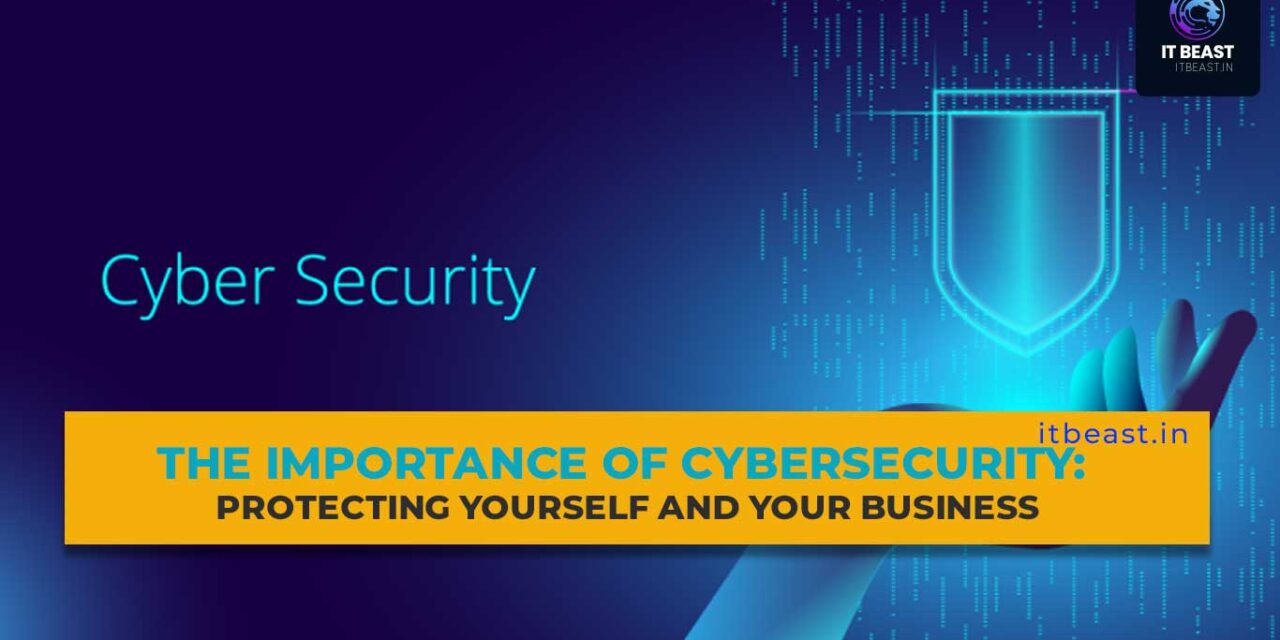 The Importance of Cybersecurity: Protecting Yourself and Your Business