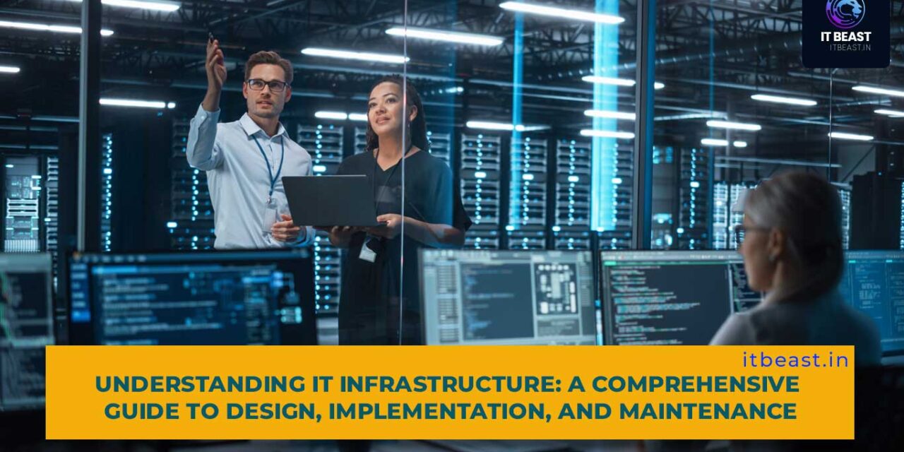 Understanding IT Infrastructure: A Comprehensive Guide to Design, Implementation, and Maintenance