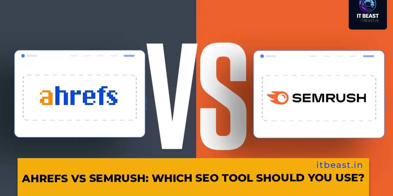 Ahrefs vs SEMrush: Which SEO Tool Should You Use?