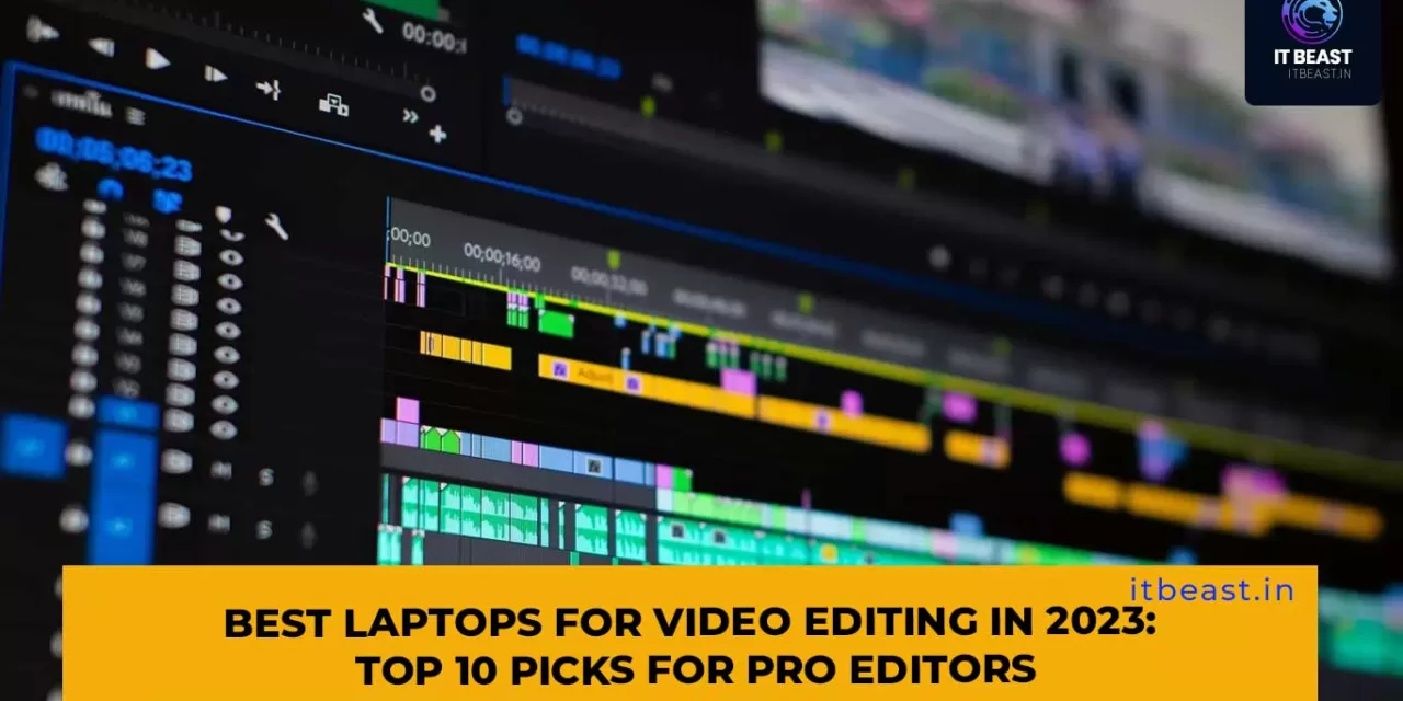 Best Laptops for Video Editing in 2023: Top 10 Picks for Pro Editors