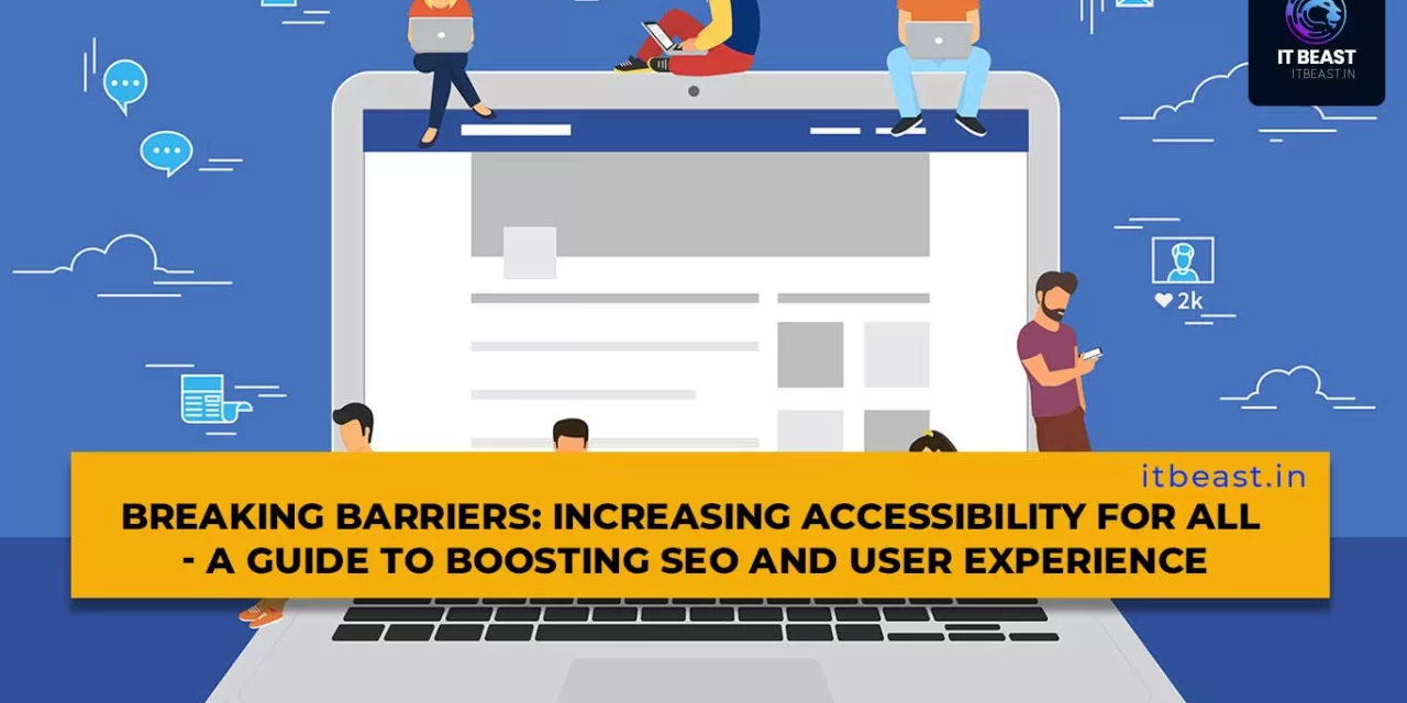 Breaking Barriers: Increasing Accessibility for All – A Guide to Boosting SEO and User Experience