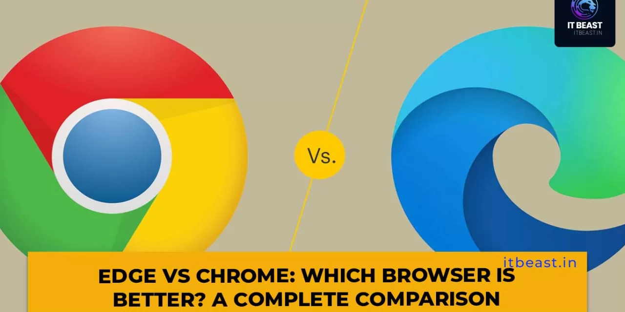 Edge vs Chrome: Which Browser is Better? A Complete Comparison