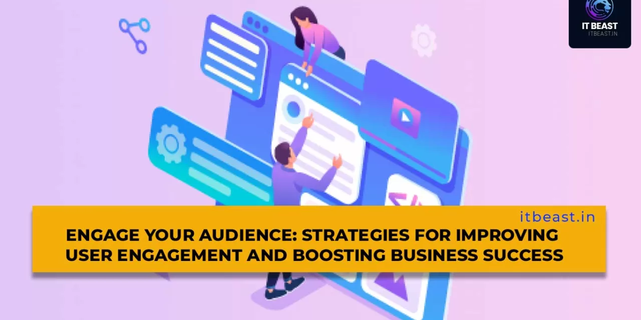 Engage Your Audience: Strategies for Improving User Engagement and Boosting Business Success