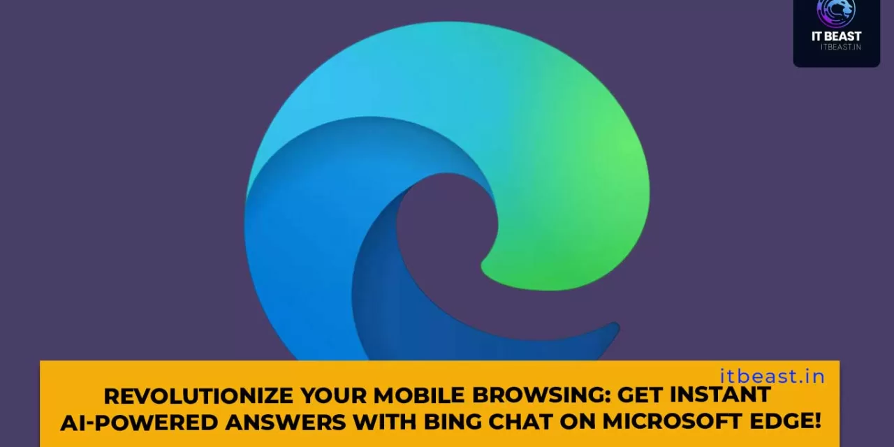Revolutionize Your Mobile Browsing: Get Instant AI-Powered Answers with Bing Chat on Microsoft Edge!