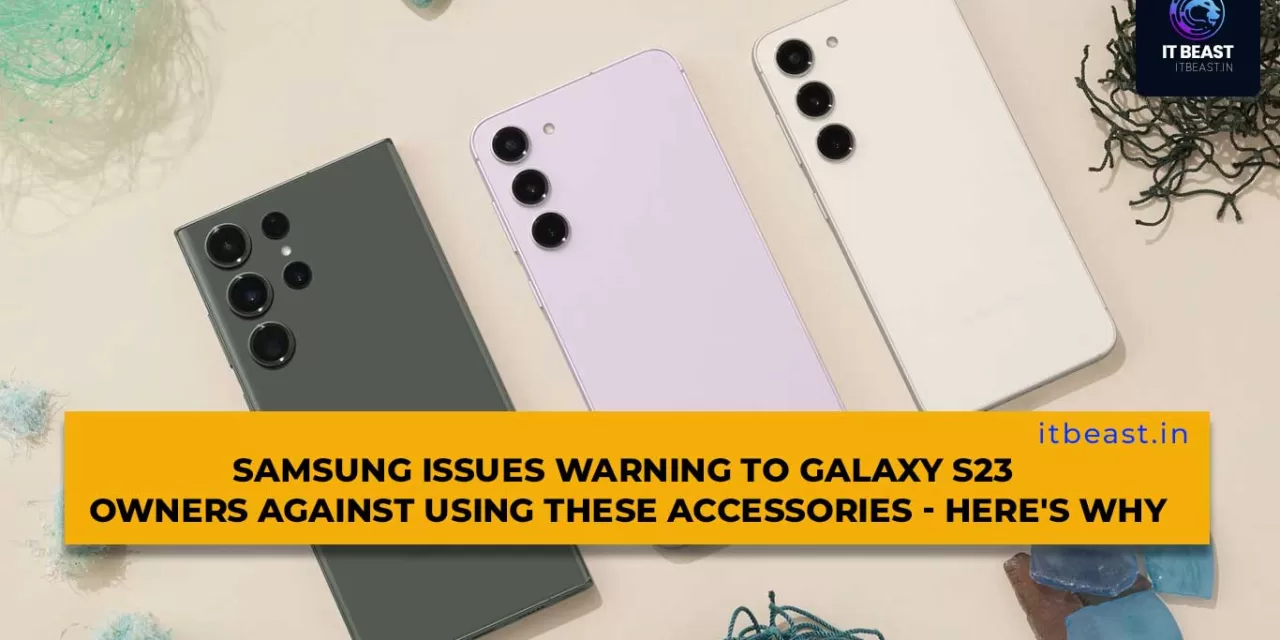 Samsung Issues Warning to Galaxy S23 Owners Against Using These Accessories – Here’s Why