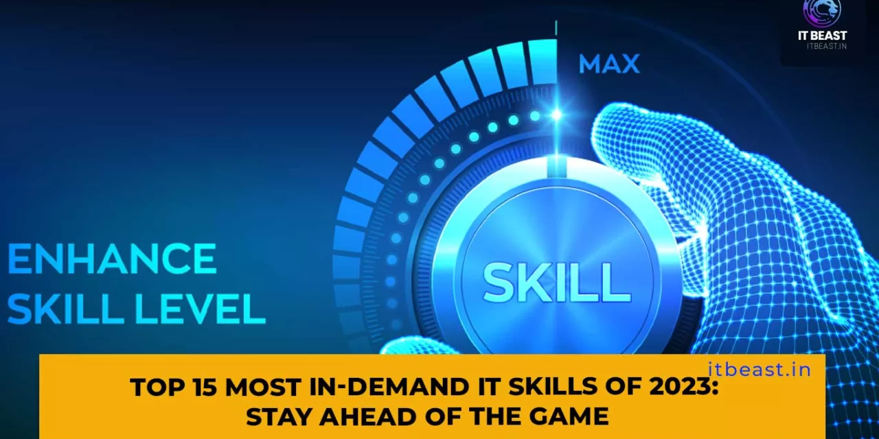 Top 15 Most In-Demand IT Skills of 2023: Stay Ahead of the Game