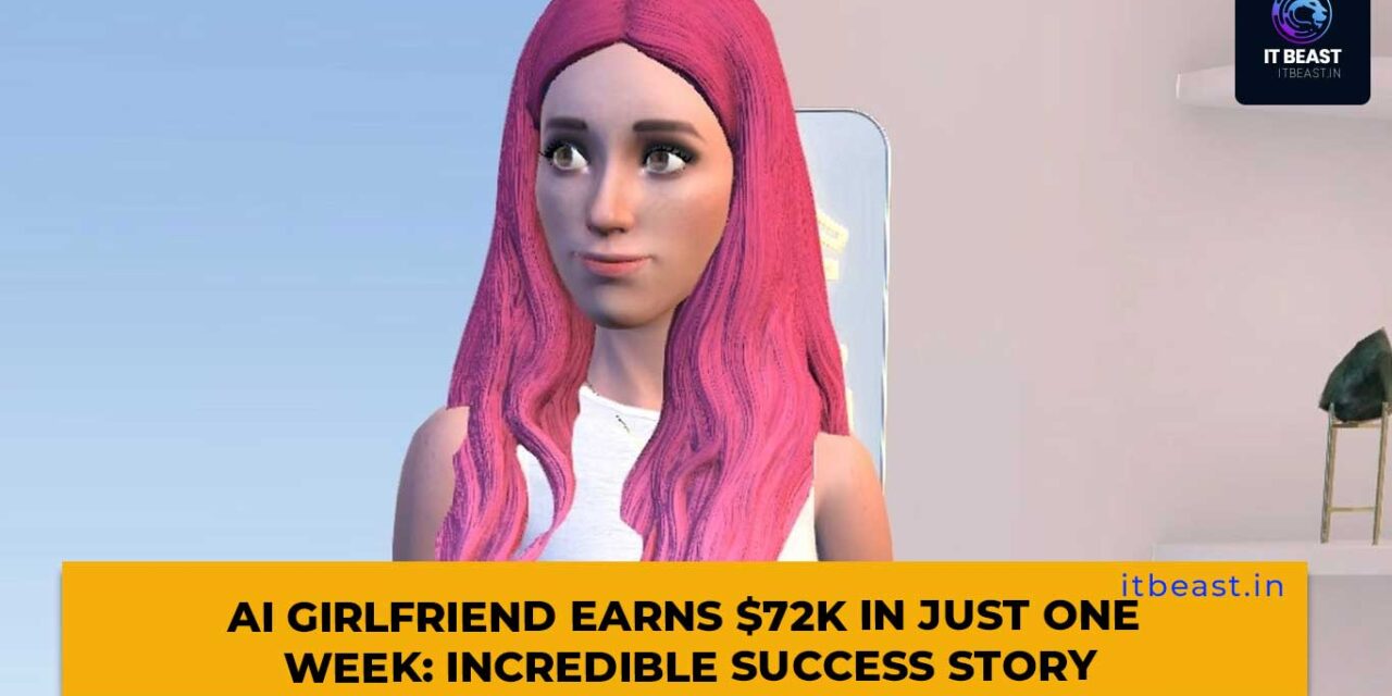 AI Girlfriend Earns $72k in Just One Week: Incredible Success Story