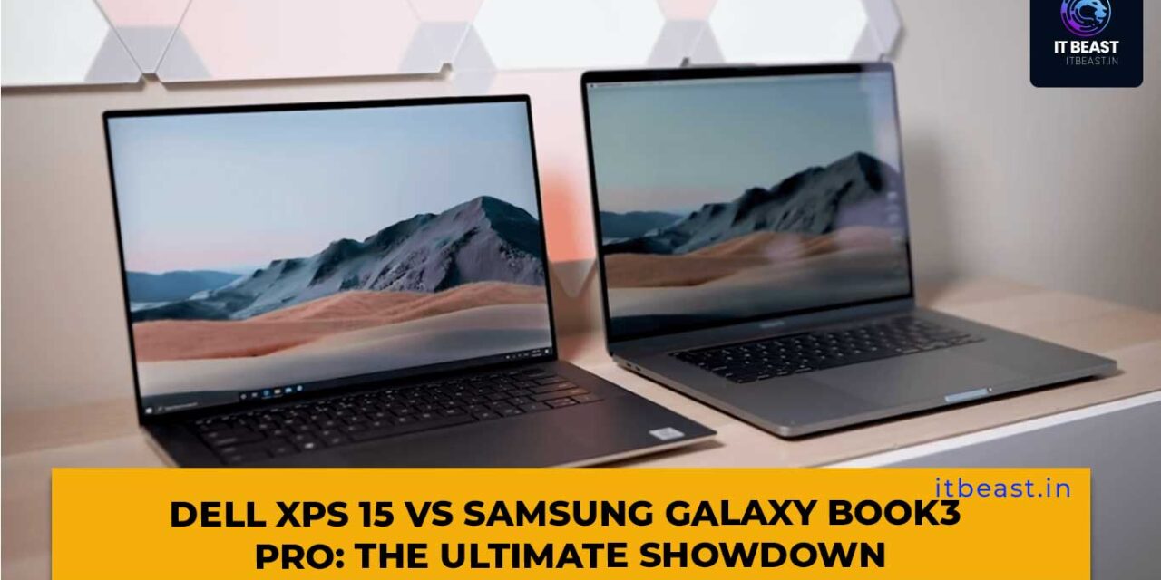 Dell XPS 15 vs Samsung Galaxy Book3 Pro: The Ultimate Showdown