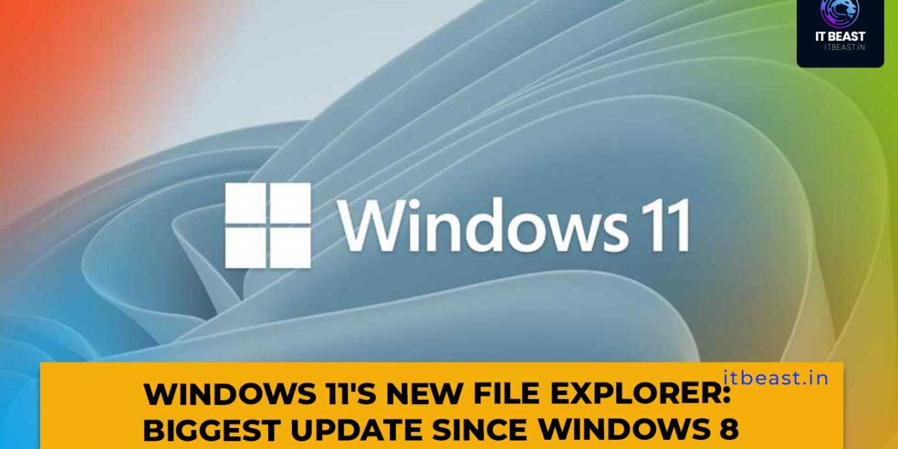 Windows 11’s New File Explorer: Biggest Update Since Windows 8